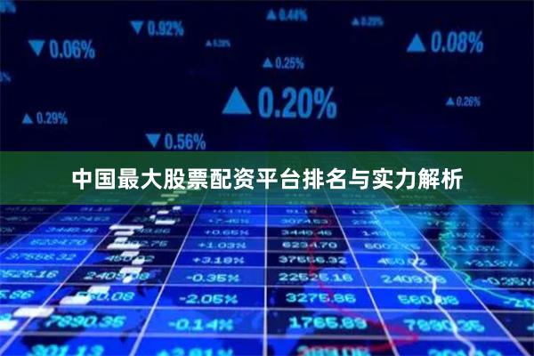 中国最大股票配资平台排名与实力解析