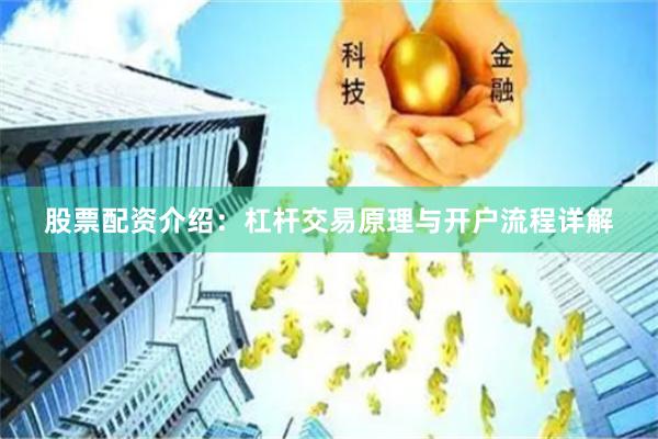 股票配资介绍：杠杆交易原理与开户流程详解