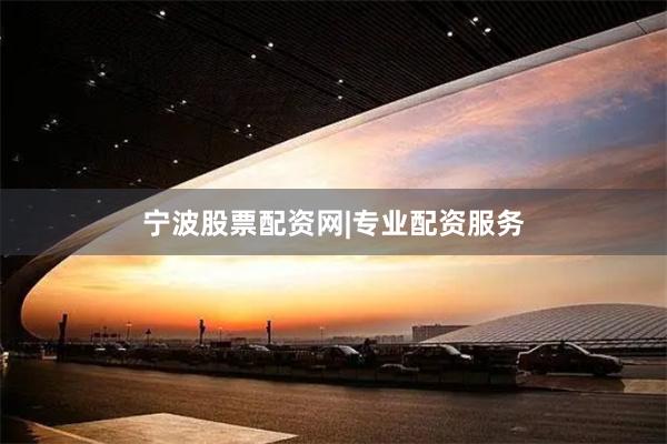 宁波股票配资网|专业配资服务