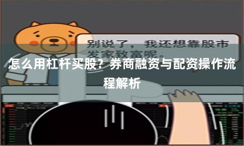 怎么用杠杆买股？券商融资与配资操作流程解析